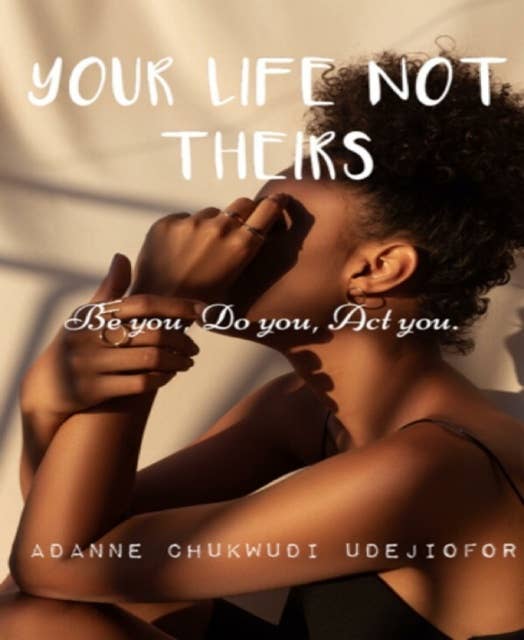 YOUR LIFE NOT THEIRS: Be You, Do You, Act You