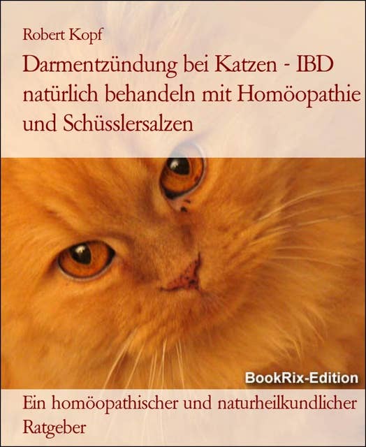 Darmentzündung bei Katzen - IBD natürlich behandeln mit Homöopathie und Schüsslersalzen: Ein homöopathischer und naturheilkundlicher Ratgeber
