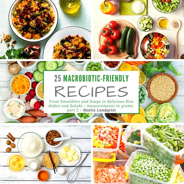 25 Macrobiotic-Friendly Recipes - part 2: From Smoothies and Soups to delicious Rice dishes and Salads - measurements in grams