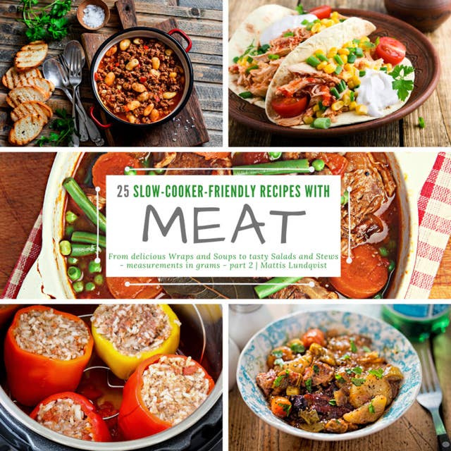 25 Slow-Cooker-Friendly Recipes with Meat - part 2: From delicious Wraps and Soups to tasty Salads and Stews - measurements in grams