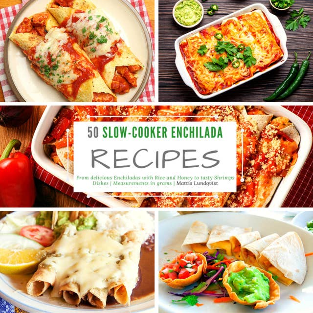 50 Slow-Cooker Enchilada Recipes: From delicious Enchiladas with Rice and Honey to tasty Shrimps Dishes - Measurements in grams