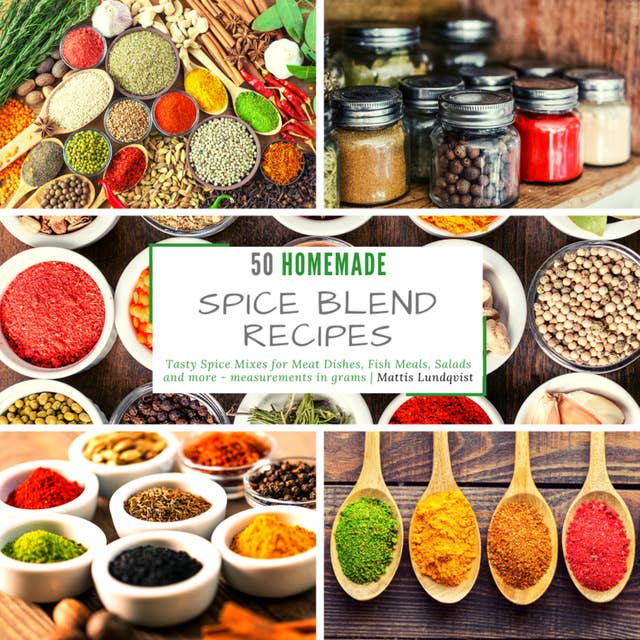 50 homemade Spice Blend Recipes: Tasty Spice Mixes for Meat Dishes, Fish Meals, Salads and more - measurements in grams