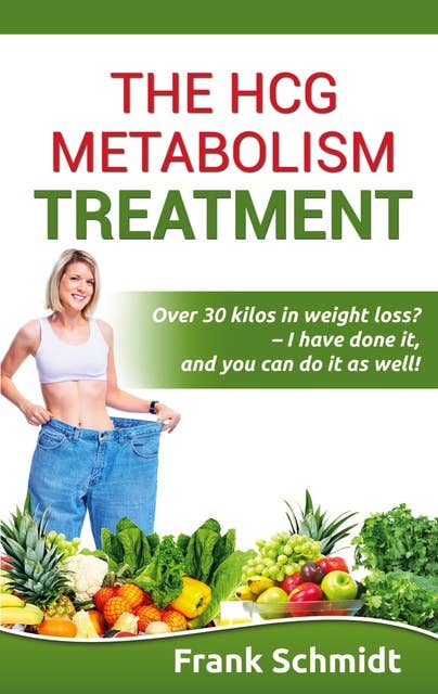 The hCG Metabolism Treatment: Over 30 kilos in weight loss?  -  I have done it, and you can do it as well!