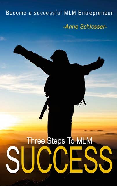 The Three Steps To MLM Success: Become a successful MLM Entrepeneur