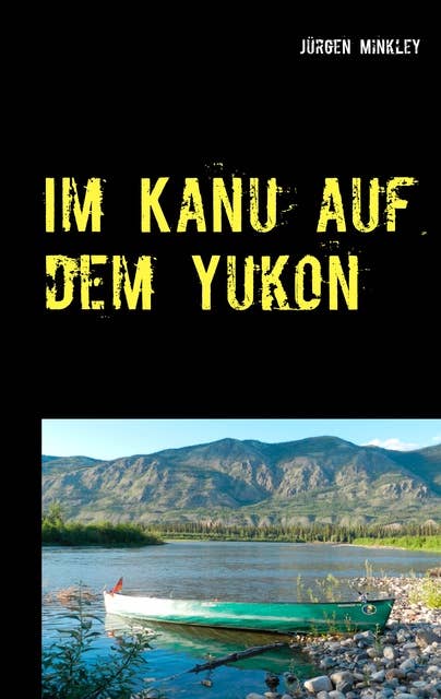 Im Kanu auf dem Yukon: Unser größtes Abenteuer