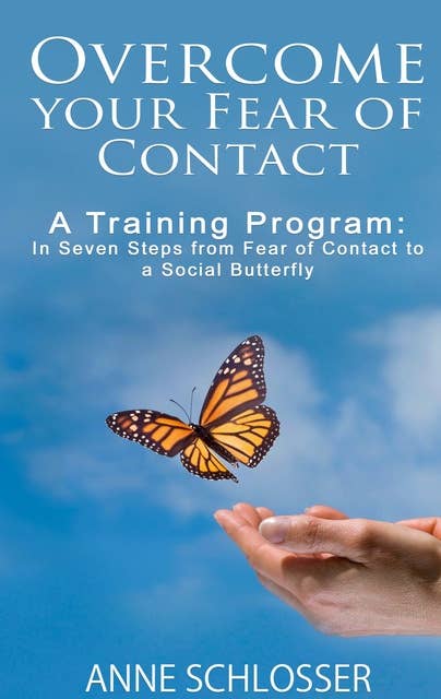 Overcome your Fear of Contact: A Training Program: In Seven Steps from Fear of Contact to a Social Butterfly