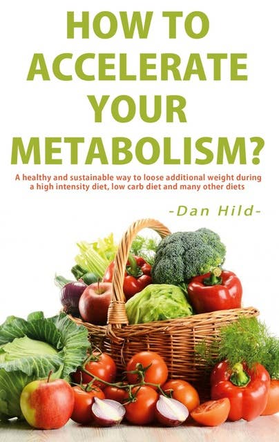 How to Accelerate Your Metabolism?: A healthy and sustainable way to lose additional weight during a high intensity diet, low carb diet and many other diets.