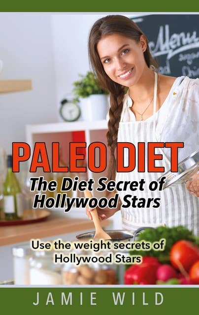 Paleo Diet - The Diet Secret of Hollywood Stars: Use the weight secrets of Hollywood Stars