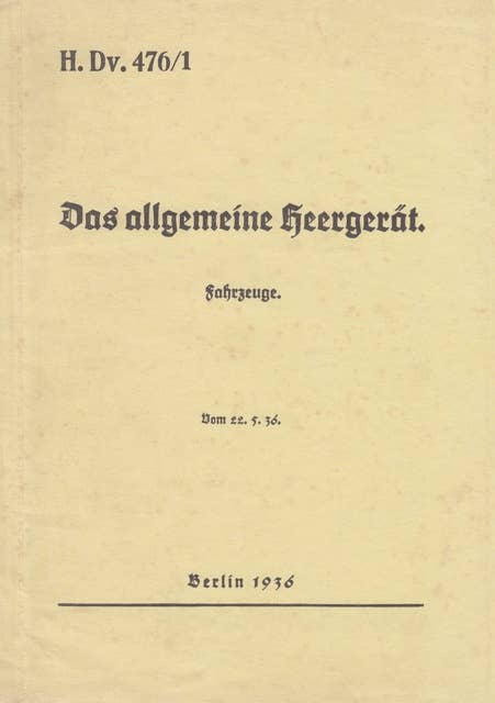 H.Dv. 476/1 Das allgemeine Heergerät - Fahrzeuge - Vom 22.5.1936: Neuauflage 2019