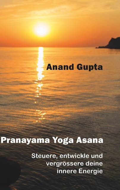 Pranayama Yoga Asana: Steuere, entwickle und vergrössere deine innere Energie