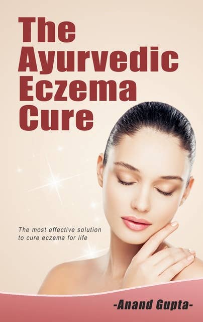 The Ayurvedic Eczema Cure: The most effective solution to cure eczema for life
