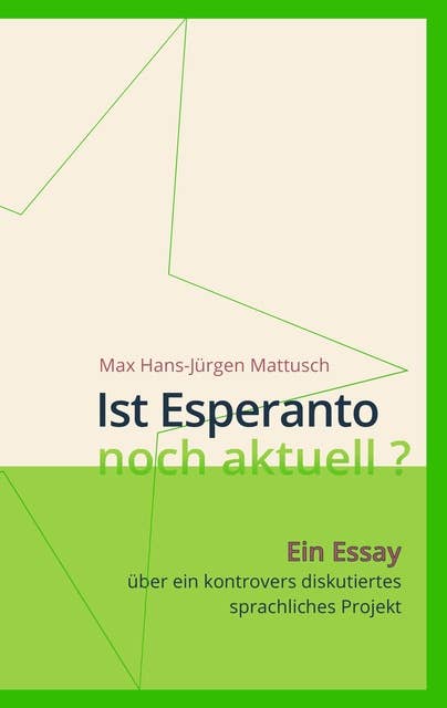 Ist Esperanto noch aktuell ?: Ein Essay über ein kontrovers diskutiertes sprachliches Projekt