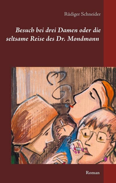 Besuch bei drei Damen oder die seltsame Reise des Dr. Mondmann: Roman