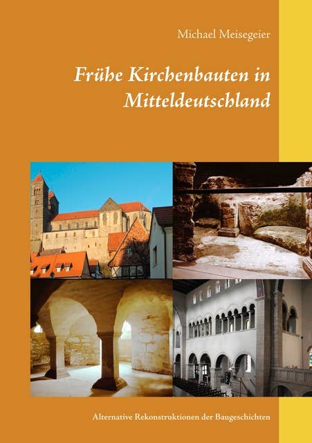 Frühe Kirchenbauten in Mitteldeutschland: Alternative Rekonstruktionen der Baugeschichten