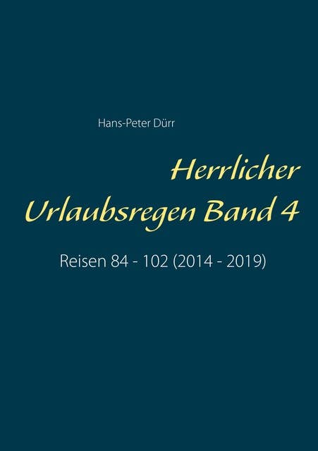 Herrlicher Urlaubsregen Band 4: Reisen 84 - 102 (2014 - 2019)