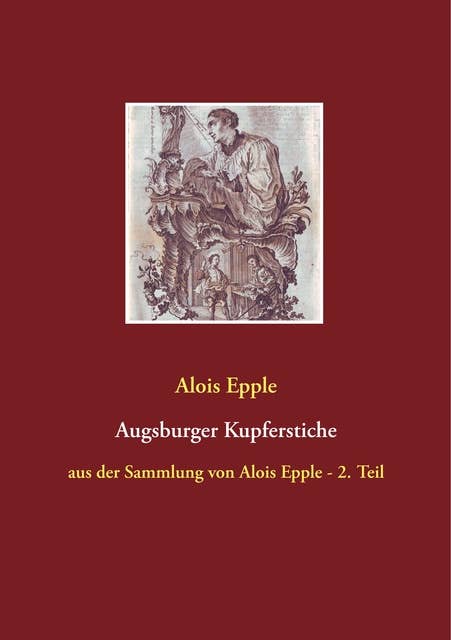 Augsburger Kupferstiche: aus der Sammlung von Alois Epple - 2. Teil