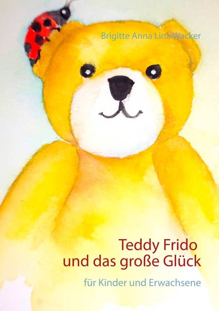 Teddy Frido und das große Glück: für Kinder und Erwachsene