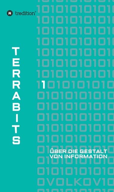 Terrabits: Über die Gestalt von Information. Ein Beitrag zur Informationstheorie.