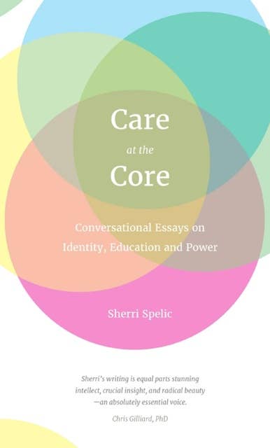 Care At The Core: Conversational Essays on Identity, Education and Power