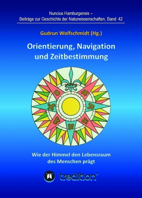 Orientierung, Navigation und Zeitbestimmung - Wie der Himmel den Lebensraum des Menschen prägt: Proceedings der Tagung der Gesellschaft für Archäoastronomie in Hamburg 2017