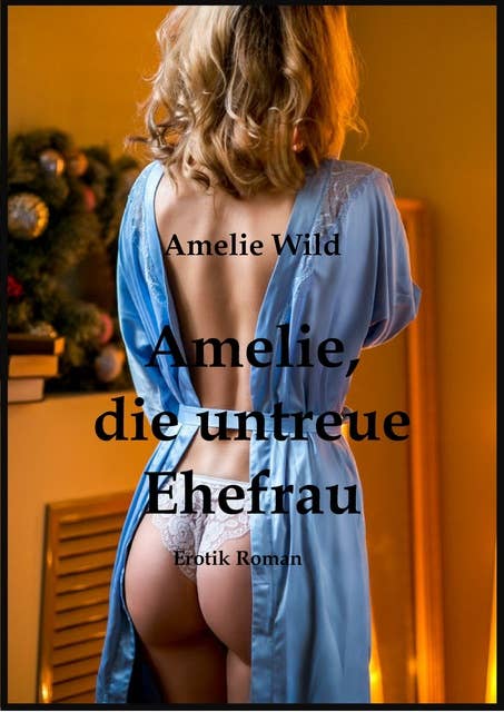 Amelie, die untreue Ehefrau: Erotik Roman