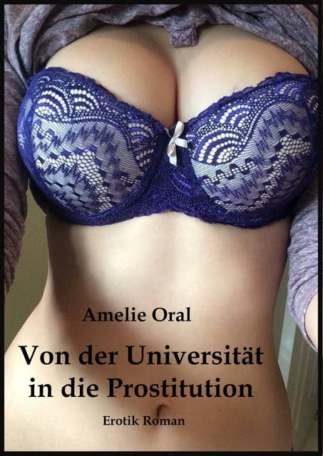 Von der Universität in die Prostitution: Erotik Roman