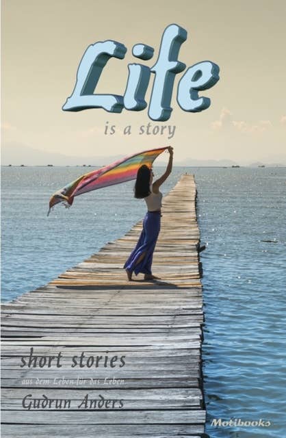 LIfe is a story: short stories - aus dem Leben für das Leben