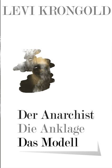 Der Anarchist: Die Anklage! - Das Modell- Kleine destruktive Textsammlung