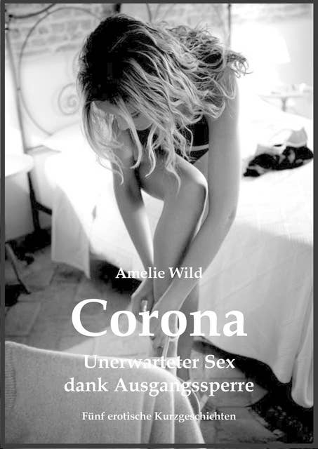 Corona - Unerwarteter Sex dank Ausgangssperre: Fünf erotische Kurzgeschichten