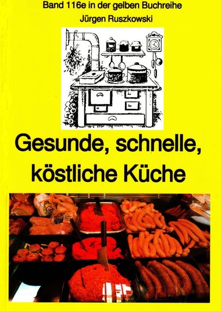 Gesunde, schnelle, köstliche Küche - ein kleines Kochbuch: Band 116 in der gelben maritimen Buchreihe