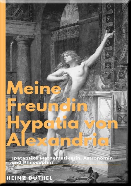 Hypatia Eine außergewöhnliche Philosophin: Es ist eine Zeit des Umbruchs und der beginnenden Christianisierung, als Hypatia um 370 in Alexandria zur Welt kommt.