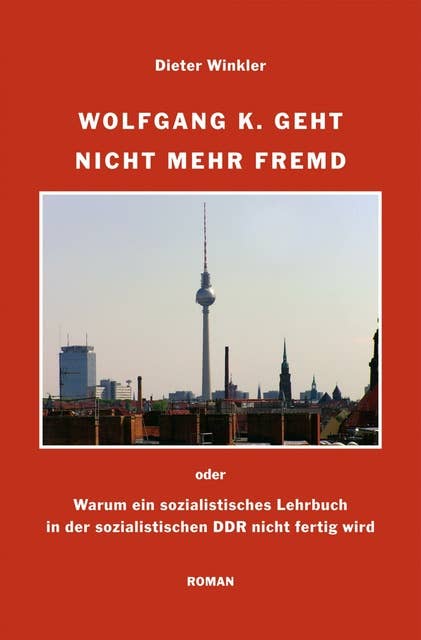 Wolfgang K. geht nicht mehr fremd: Oder: Warum ein sozialistisches Lehrbuch in der sozialistischen DDR nicht fertig wird