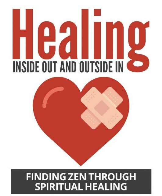 Healing Inside Out And Outside In: Finding Zen through Spriritual Healing