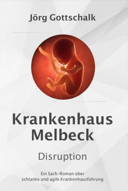 Krankenhaus Melbeck - Disruption: Ein Sachroman über agile und schlanke Krankenhausführung