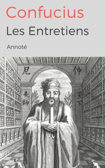 Confucius - Les Entretiens (annoté): Édition intégrale