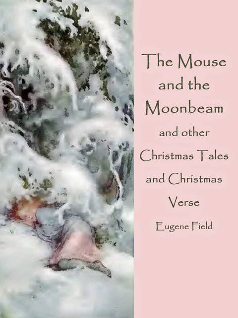 The Mouse and the Moonbeam: and other Christmas Tales and Christmas Verse (illustrated)
