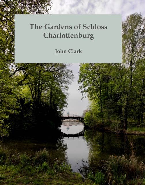 The Gardens of Schloss Charlottenburg: An Illustrated Introduction