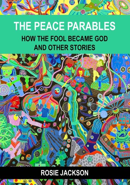 The Peace Parables: How the fool became God and other stories