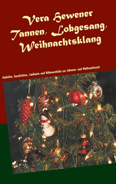 Tannen, Lobgesang, Weihnachtsklang: Gedichte, Geschichten, Liedtexte und Bühnenstücke  zur Advents- und Weihnachtszeit