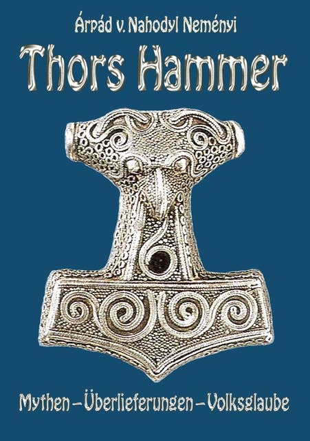 Thors Hammer: Mythen, Überlieferungen, Volksglaube