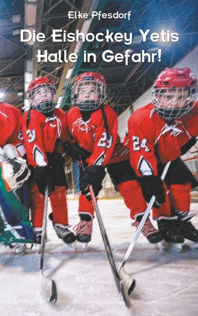 Die Eishockey Yetis: Halle in Gefahr!: Das Jugendbuch zur Eishockey WM