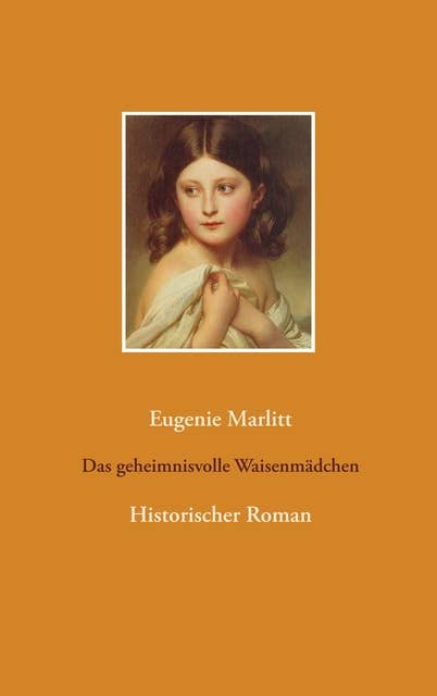 Das geheimnisvolle Waisenmädchen: Historischer Roman