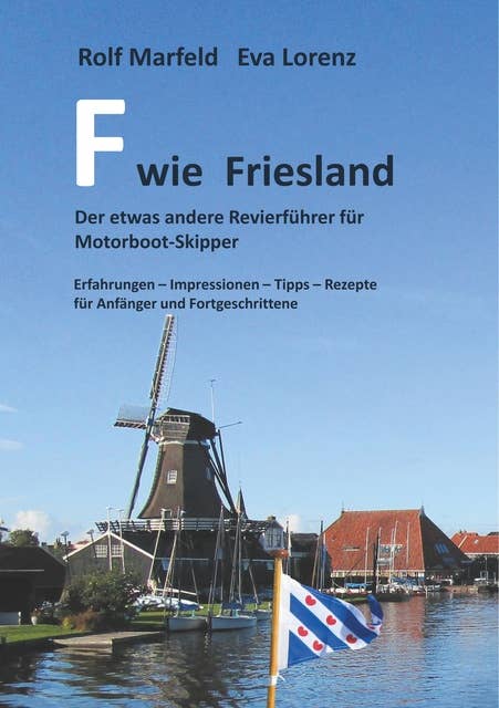 F wie Friesland: Der etwas andere Revierführer für Motorbootskipper