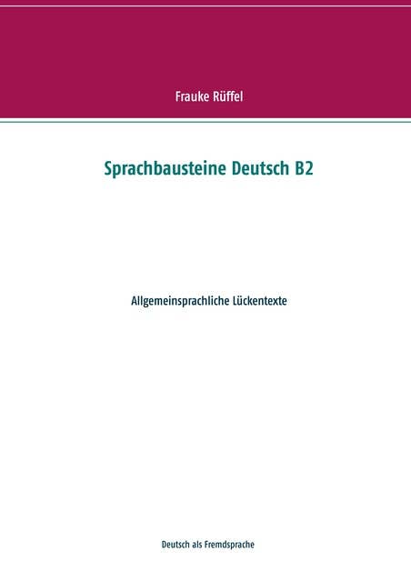 Sprachbausteine Deutsch B2: Allgemeinsprachliche Lückentexte