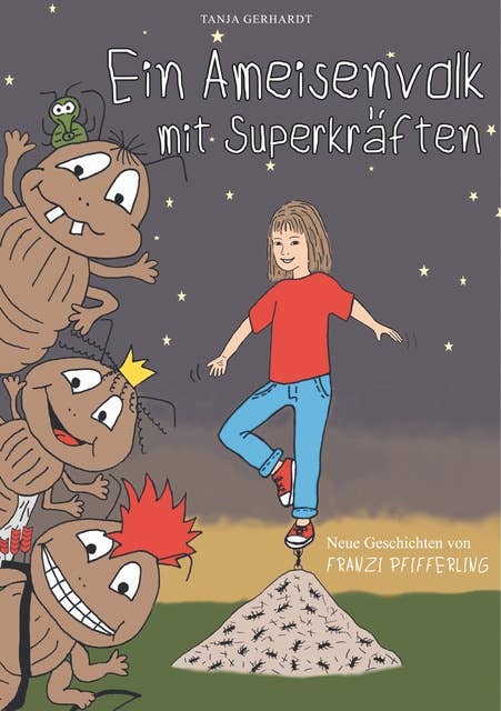 Ein Ameisenvolk mit Superkräften: - neue Geschichten von Franzi Pfifferling
