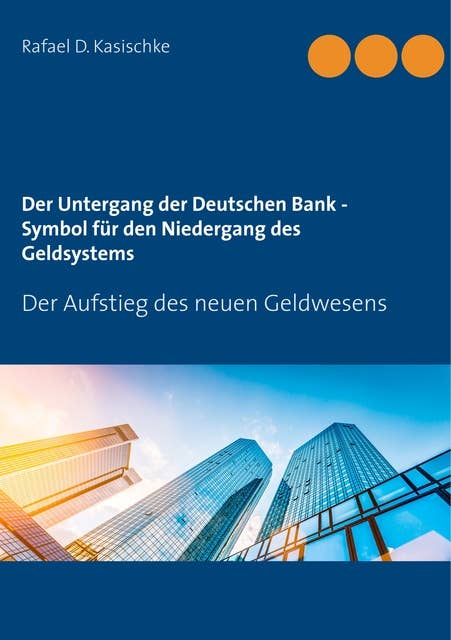 Der Untergang der Deutschen Bank - Symbol für den Niedergang des Geldsystems: Der Aufstieg des neuen Geldwesens