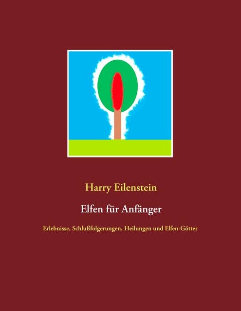 Elfen für Anfänger: Erlebnisse, Schlußfolgerungen, Heilungen und Elfen-Götter