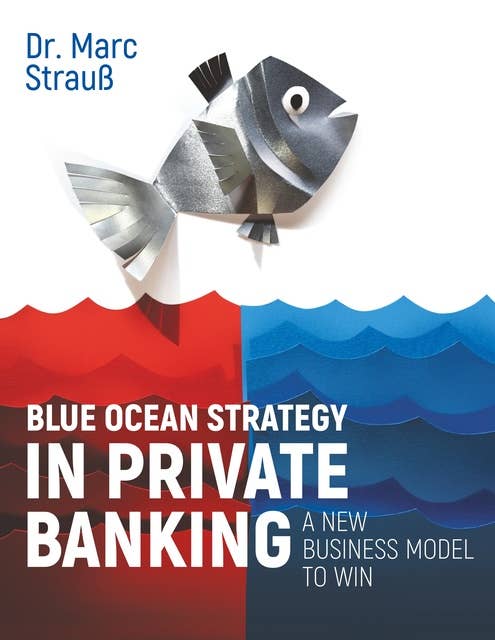 Blue Ocean Strategy in Private Banking: A new business model to win
