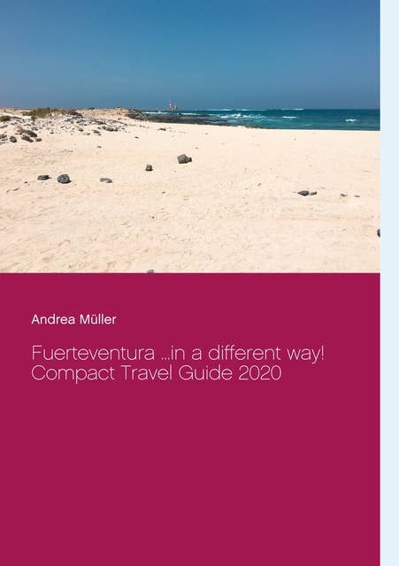 Fuerteventura ...in a different way!: Compact Travel Guide 2020