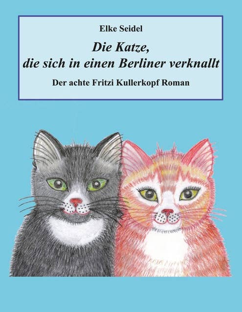 Die Katze, die sich in einen Berliner verknallt: Der achte Fritzi Kullerkopf Roman